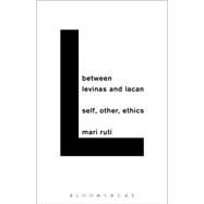 Between Levinas and Lacan Self, Other, Ethics by Ruti, Mari, 9781628926408