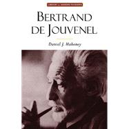 Bertrand de Jouvenel : The Conservative Liberal and the Illusions of Modernity by MAHONEY DANIEL J., 9781932236408