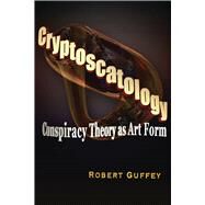Cryptoscatology Conspiracy Theory as Art Form by Guffey, Robert, 9781936296408