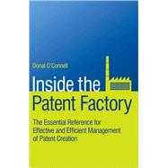Inside the Patent Factory The Essential Reference for Effective and Efficient Management of Patent Creation by O'Connell, Donal, 9780470516409