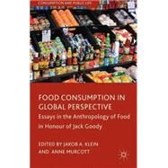 Food Consumption in Global Perspective Essays in the Anthropology of Food in Honour of Jack Goody by Klein, Jakob A.; Murcott, Anne, 9781137326409