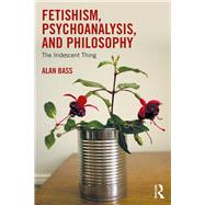 Fetishism, Psychoanalysis, and Philosophy by Bass, Alan, 9781138556409