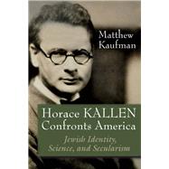 Horace Kallen Confronts America by Kaufman, Matthew J., 9780815636410