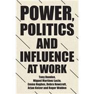 Power, Politics and Influence at Work by Dundon, Tony; Lucio, Miguel Martinez; Huges, Emma; Howcroft, Debra; Keizer, Arjan, 9781526146410