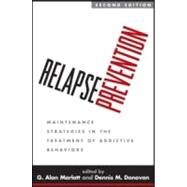 Relapse Prevention, Second Edition Maintenance Strategies in the Treatment of Addictive Behaviors by Marlatt, G. Alan; Donovan, Dennis M., 9781593856410