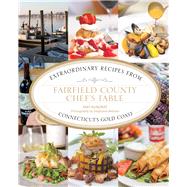 Fairfield County Chef's Table Extraordinary Recipes From Connecticut's Gold Coast by Kundrat, Dr Amy; Webster, Stephanie, 9780762786411