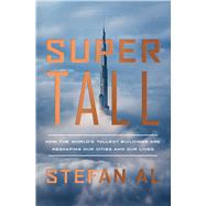 Supertall How the World's Tallest Buildings Are Reshaping Our Cities and Our Lives by Al, Stefan, 9781324006411