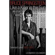 Bruce Springsteen Like a Killer in the Sun Selected Lyrics 1972-2017 by Colombati, Leonardo, 9781495076411