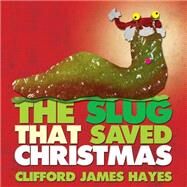 The Slug That Saved Christmas by Hayes, Clifford James, 9781506196411