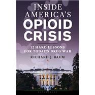 Inside America's Opioid Crisis by Richard J. Baum, 9781538186411