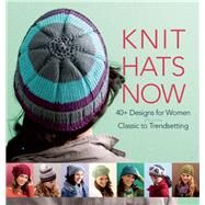 Knit Hats Now 35 Designs for Women from Classic to Trendsetting by Unknown, 9781570766411