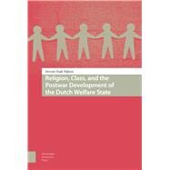 Religion, Class, and the Postwar Development of the Dutch Welfare State by Nijhuis, Dennie Oude, 9789462986411