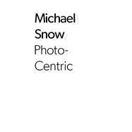 Michael Snow: Photo-centric by Vlas, Adelina; Snow, Michael (CON), 9780300196412