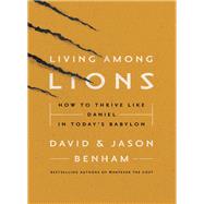 Living Among Lions by Benham, David; Benham, Jason; Noland, Robert (CON), 9780718076412
