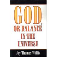 God, or Balance in the Universe by Willis, Jay Thomas, 9780741436412