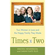 Times Two Two Women in Love and the Happy Family They Made by Henderson, Kristen; Ellis, Sarah, 9781439176412