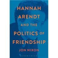 Hannah Arendt and the Politics of Friendship by Nixon, Jon, 9781472506412