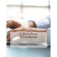 C Plus Plus Guidebook by Thornton, Thomas A., 9781505336412