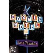 Cosmic Hotel A Novel by Franklin, Russ, 9781593766412