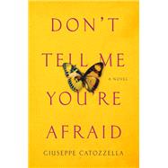 Don't Tell Me You're Afraid by Catozzella, Giuseppe; Appel, Anne Milano, 9781594206412