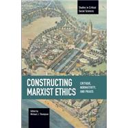 Constructing Marxist Ethics by Thompson, Michael J., 9781608466412