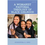 A Womanist Pastoral Theology of Black Girlhood by Kishundra D. King, 9781666956412