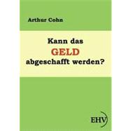 Kann Das Geld Abgeschafft Werden? by Cohn, Arthur, 9783867416412