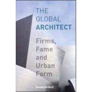 The Global Architect: Firms, Fame and Urban Form by McNeill; Donald, 9780415956413