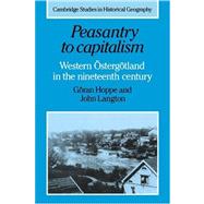 Peasantry to Capitalism: Western Östergötland in the Nineteenth Century by Göran Hoppe , John Langton, 9780521026413