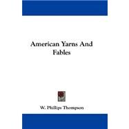 American Yarns and Fables by Thompson, W. Phillips, 9780548306413