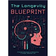 The Longevity Blueprint A Guided Workbook to Biohacking a Longer, Healthier Life by Unknown, 9780785846413
