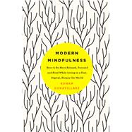 Modern Mindfulness How to Be More Relaxed, Focused, and Kind While Living in a Fast, Digital, Always-On World by Gunatillake, Rohan, 9781250116413