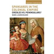 Spaniards in the Colonial Empire Creoles vs. Peninsulars? by Burkholder, Mark A., 9781405196413