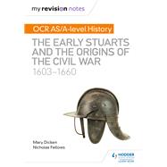 My Revision Notes: OCR AS/A-level History: The Early Stuarts and the Origins of the Civil War 1603-1660 by Nicholas Fellows; Mary Dicken, 9781510416413