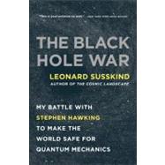 The Black Hole War My Battle with Stephen Hawking to Make the World Safe for Quantum Mechanics by Susskind, Leonard, 9780316016414