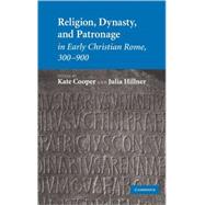 Religion, Dynasty, and Patronage in Early Christian Rome, 300–900 by Edited by Kate Cooper , Julia Hillner, 9780521876414