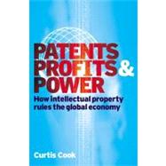 Patents, Profits and Power : How Intellectual Property Rules the Global Economy by Cook, Curtis W., 9780749436414