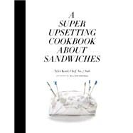 A Super Upsetting Cookbook About Sandwiches by Kord, Tyler; Wegman, William; Straub, Emma, 9780804186414