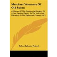 Merchant Venturers of Old Salem : A History of the Commercial Voyages of A New England Family to the Indies and Elsewhere in the Eighteenth Century (19 by Peabody, Robert Ephraim, 9781104296414