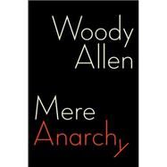 Mere Anarchy by ALLEN, WOODY, 9781400066414