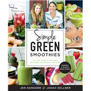 Simple Green Smoothies 100+ Tasty Recipes to Lose Weight, Gain Energy, and Feel Great in Your Body by Hansard, Jen; Sellner, Jadah, 9781623366414
