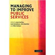 Managing to Improve Public Services by Edited by Jean Hartley , Cam Donaldson , Chris Skelcher , Mike Wallace, 9780521866415