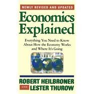 Economics Explained Everything You Need to Know About How the Economy Works and Where It's Going by Heilbroner, Robert L.; Thurow, Lester, 9780684846415