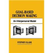 Goal-based Decision Making: An Interpersonal Model by Slade,Stephen, 9781138876415