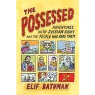 The Possessed : Adventures with Russian Books and the People Who Read Them by Batuman, Elif, 9781429936415