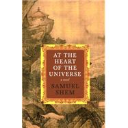 At the Heart of the Universe A Novel by SHEM, SAMUEL, 9781609806415