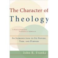 Character of Theology : An Introduction to Its Nature, Task, and Purpose by Franke, John R., 9780801026416