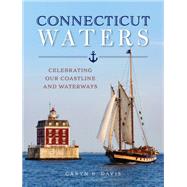 Connecticut Waters Celebrating Our Coastline and Waterways by Davis, Caryn B., 9781493046416