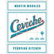 Ceviche Peruvian Kitchen by Morales, Martin, 9781607746416