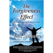 The Forgiveness Effect A Journey of Courage, Hope, Healing and Freedom! by Samara, Lou; Rohm, Robert A., 9781732936416